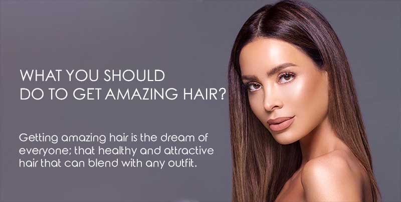 What You Should Do to Get Amazing Hair