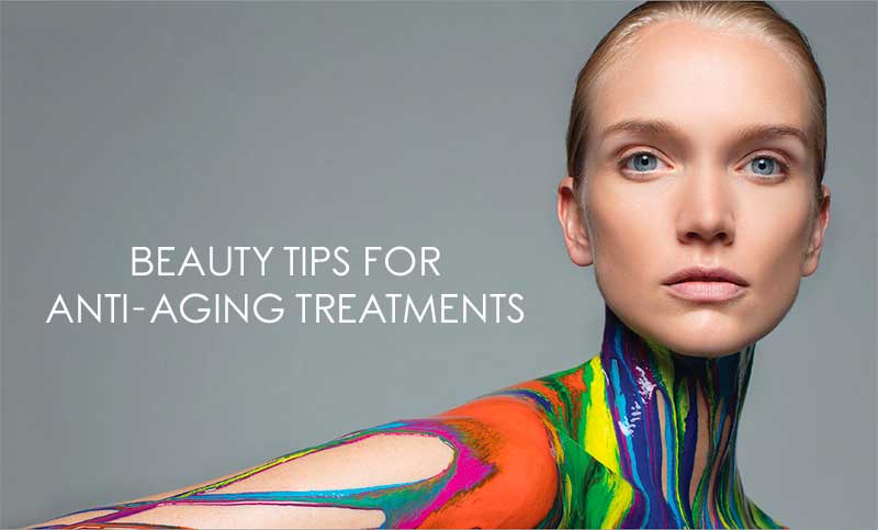 Beauty Tips For Anti-Aging Treatments