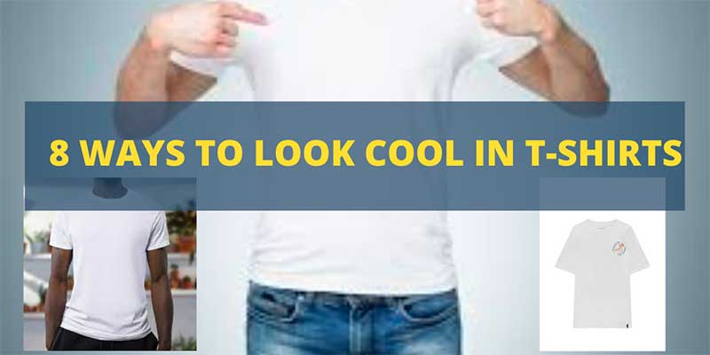 8 Ways to Look Cool in T-shirts