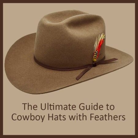 The Ultimate Guide to Cowboy Hats with Feathers
