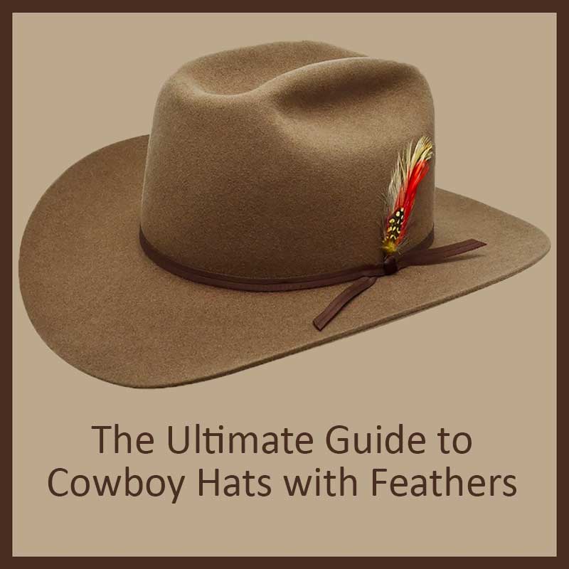 The Ultimate Guide to Cowboy Hats with Feathers