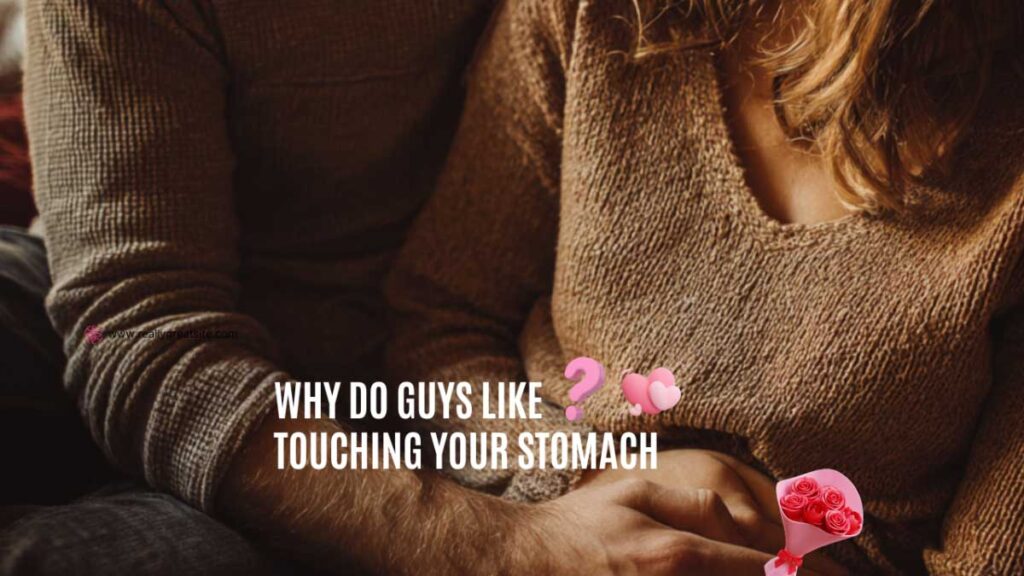 Why Do Guys Like Touching Your Stomach