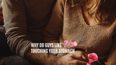 Why Do Guys Like Touching Your Stomach