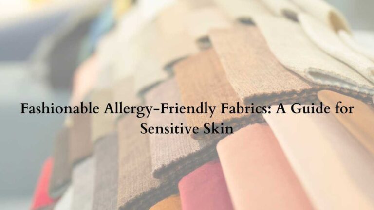 Allergy-Friendly Fabrics: Fashion for Sensitive Skin