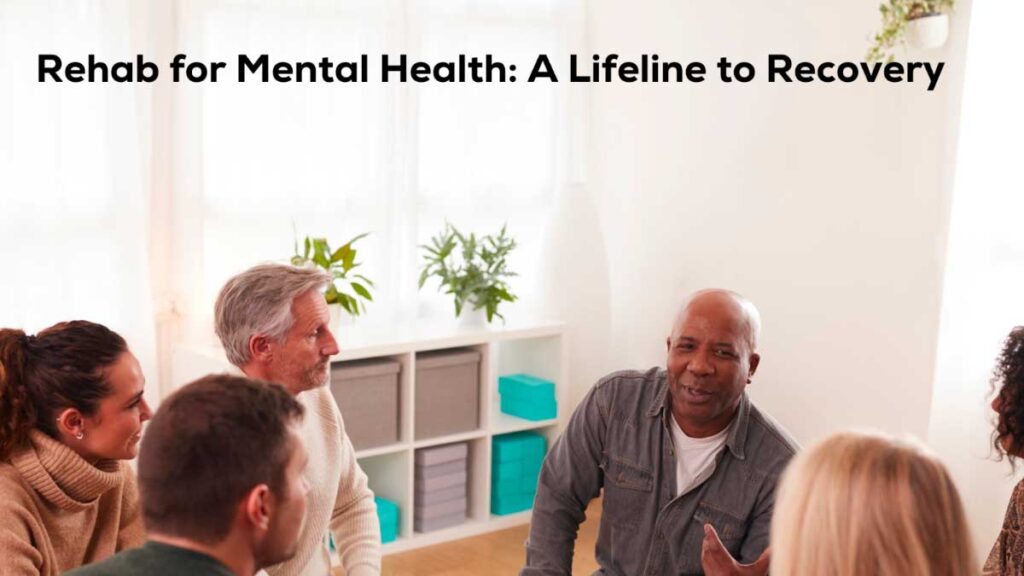 Rehab for Mental Health: A Lifeline to Recovery