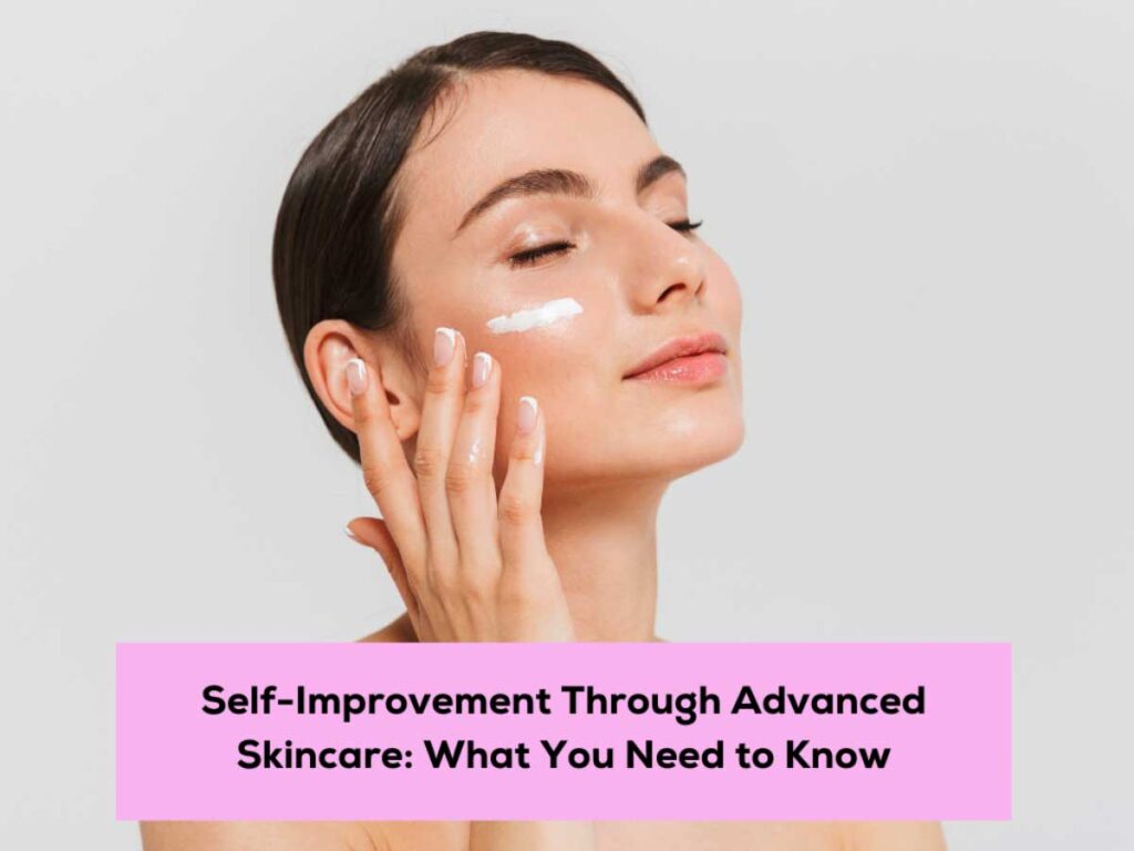 Self-Improvement Through Advanced Skincare