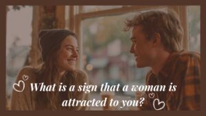 What is a sign that a woman is attracted to you?