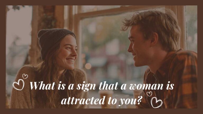 What is a sign that a woman is attracted to you?