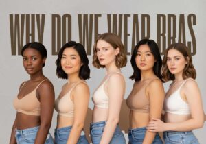 Why Do We Wear Bras, Do You Really Need One