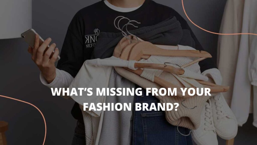What's Missing from Your Fashion Brand?