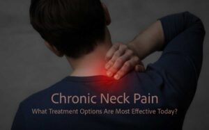 Chronic Neck Pain - What Treatment Options Are Most Effective Today?
